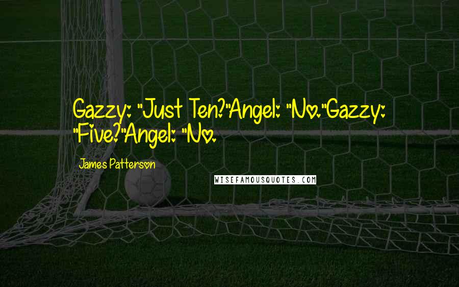 James Patterson Quotes: Gazzy: "Just Ten?"Angel: "No."Gazzy: "Five?"Angel: "No.