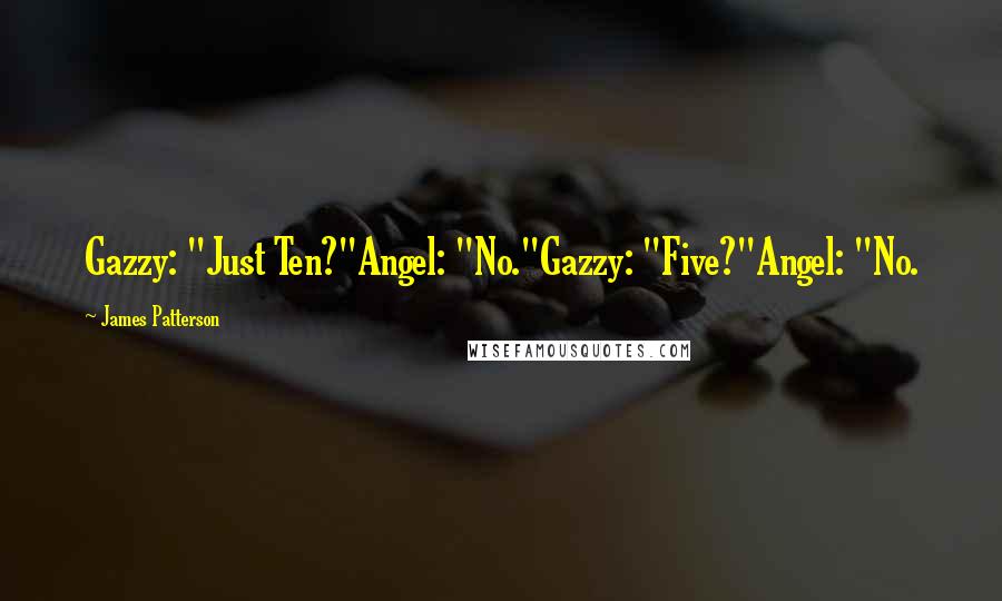 James Patterson Quotes: Gazzy: "Just Ten?"Angel: "No."Gazzy: "Five?"Angel: "No.