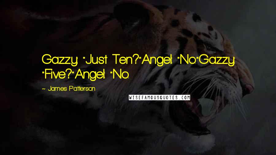 James Patterson Quotes: Gazzy: "Just Ten?"Angel: "No."Gazzy: "Five?"Angel: "No.