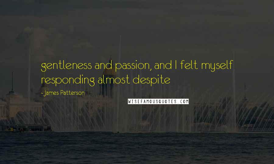 James Patterson Quotes: gentleness and passion, and I felt myself responding almost despite