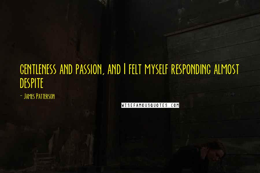 James Patterson Quotes: gentleness and passion, and I felt myself responding almost despite