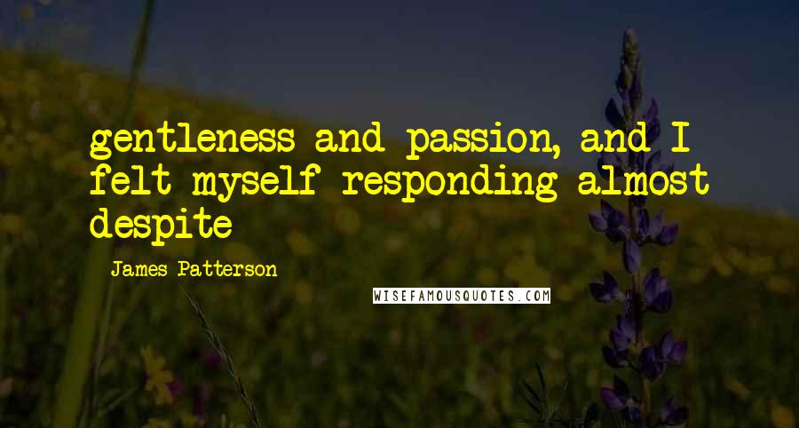 James Patterson Quotes: gentleness and passion, and I felt myself responding almost despite