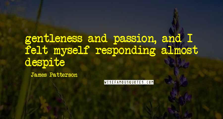 James Patterson Quotes: gentleness and passion, and I felt myself responding almost despite