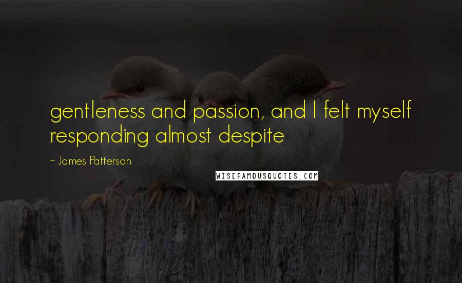 James Patterson Quotes: gentleness and passion, and I felt myself responding almost despite