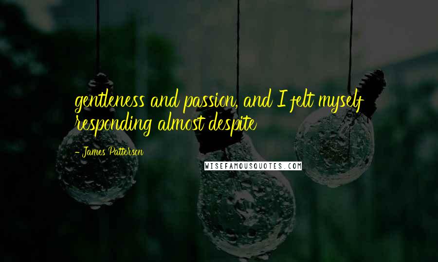 James Patterson Quotes: gentleness and passion, and I felt myself responding almost despite