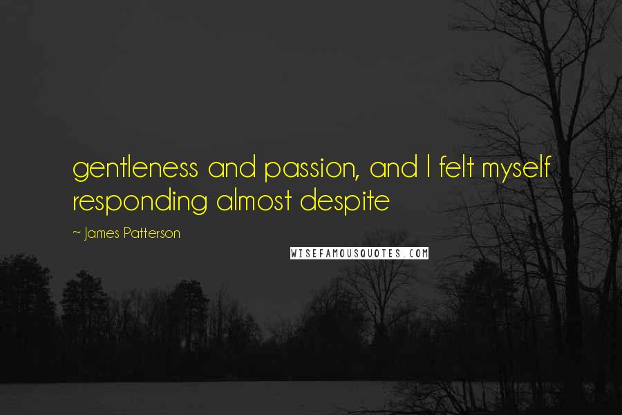 James Patterson Quotes: gentleness and passion, and I felt myself responding almost despite