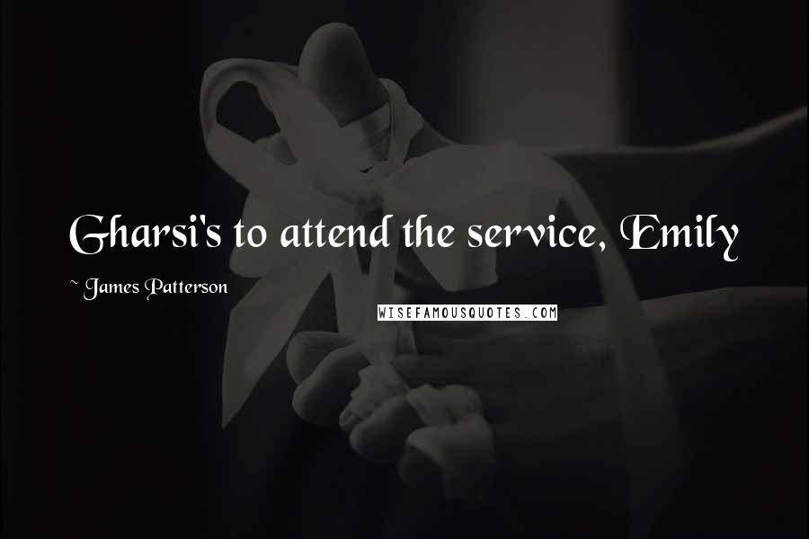 James Patterson Quotes: Gharsi's to attend the service, Emily