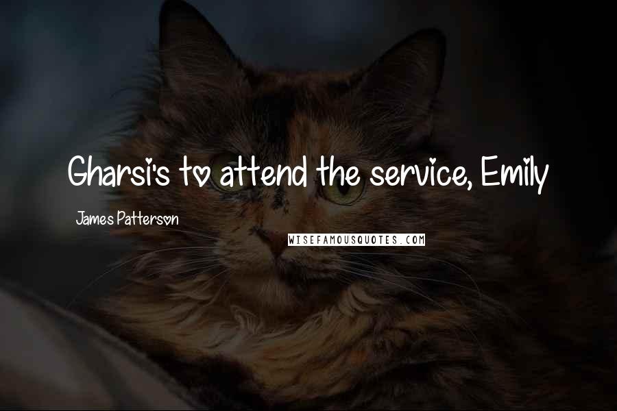 James Patterson Quotes: Gharsi's to attend the service, Emily
