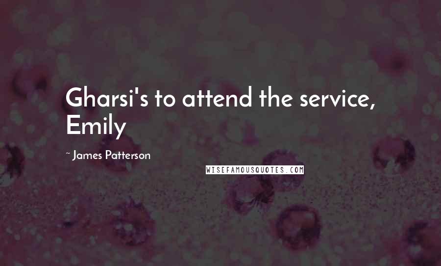 James Patterson Quotes: Gharsi's to attend the service, Emily