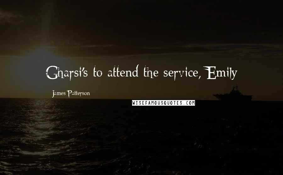 James Patterson Quotes: Gharsi's to attend the service, Emily