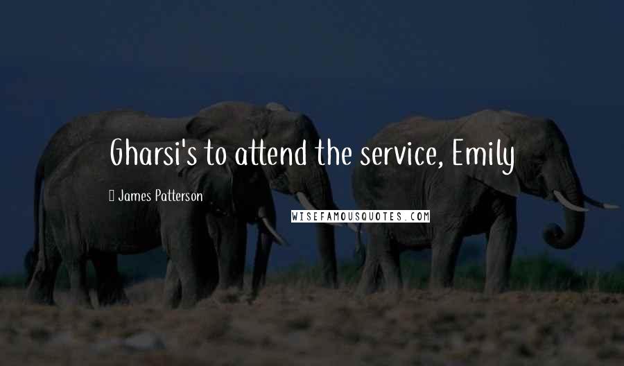 James Patterson Quotes: Gharsi's to attend the service, Emily