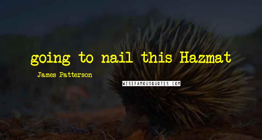 James Patterson Quotes: going to nail this Hazmat