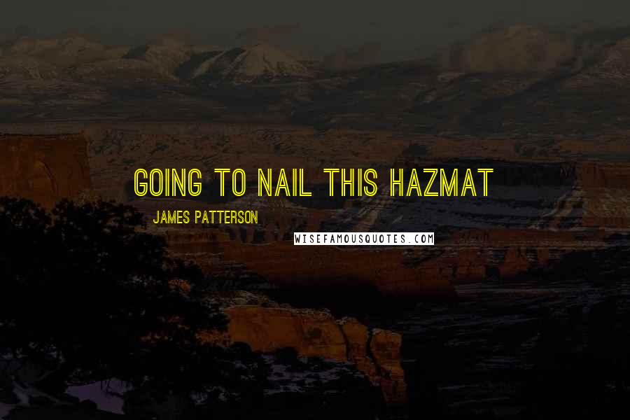 James Patterson Quotes: going to nail this Hazmat