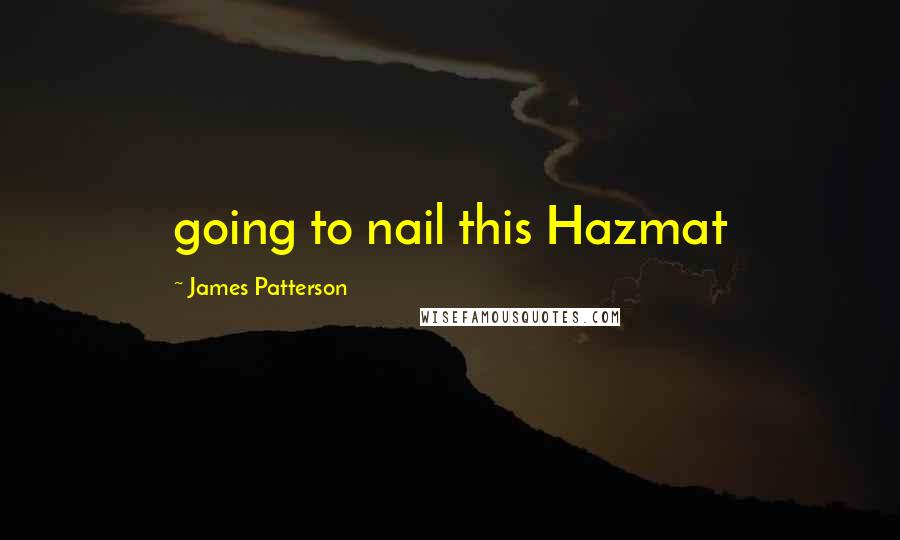 James Patterson Quotes: going to nail this Hazmat