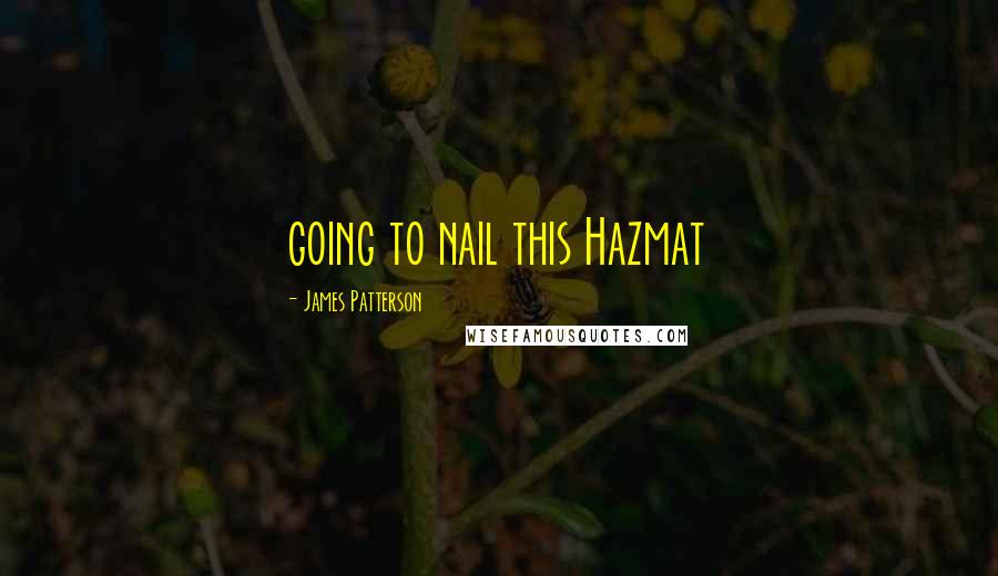 James Patterson Quotes: going to nail this Hazmat