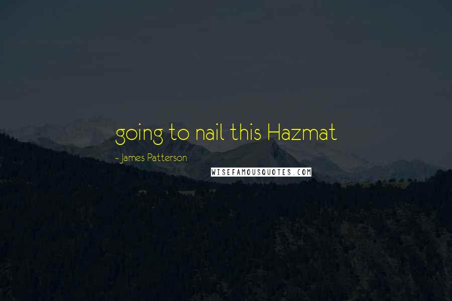 James Patterson Quotes: going to nail this Hazmat