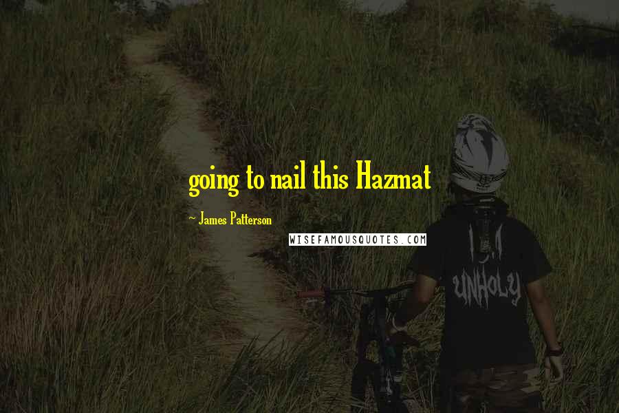James Patterson Quotes: going to nail this Hazmat