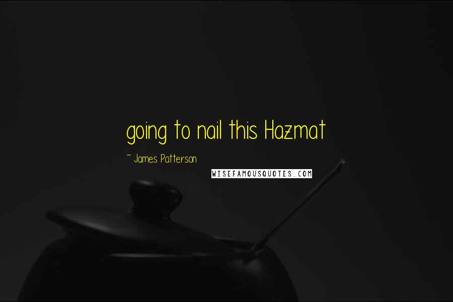 James Patterson Quotes: going to nail this Hazmat