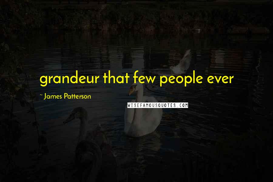 James Patterson Quotes: grandeur that few people ever