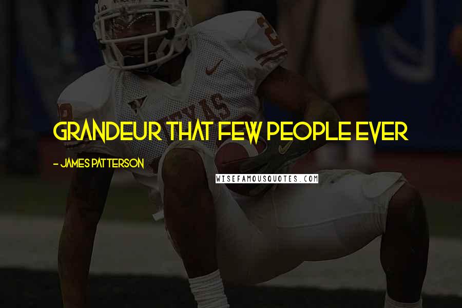 James Patterson Quotes: grandeur that few people ever