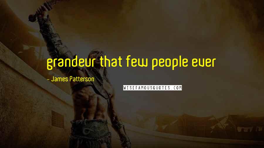 James Patterson Quotes: grandeur that few people ever