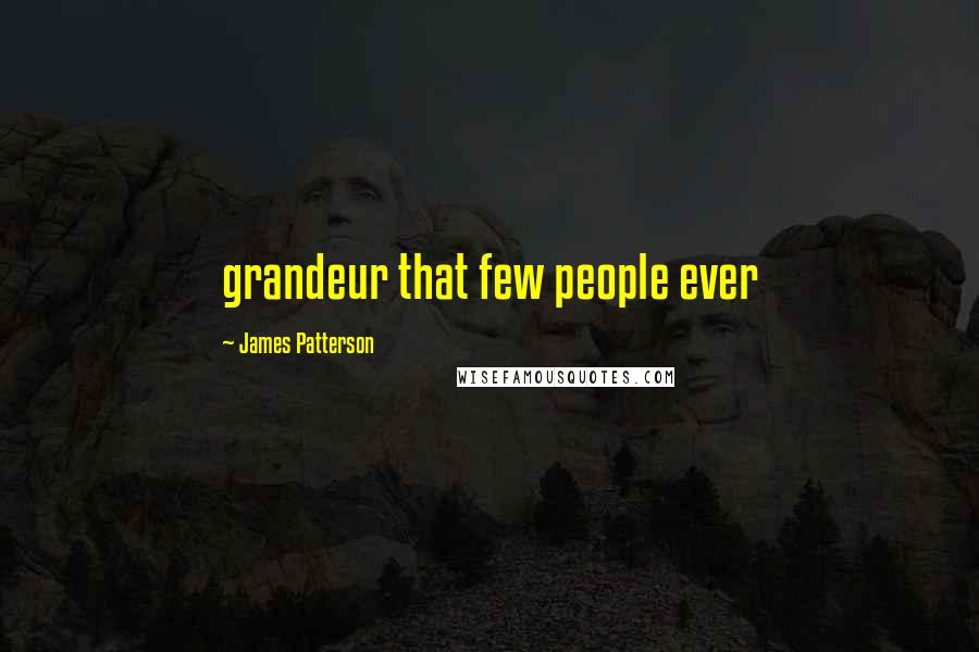 James Patterson Quotes: grandeur that few people ever