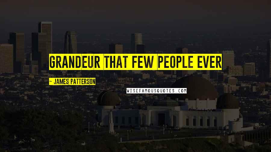 James Patterson Quotes: grandeur that few people ever