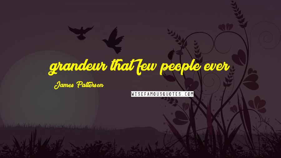 James Patterson Quotes: grandeur that few people ever