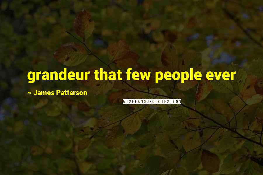James Patterson Quotes: grandeur that few people ever