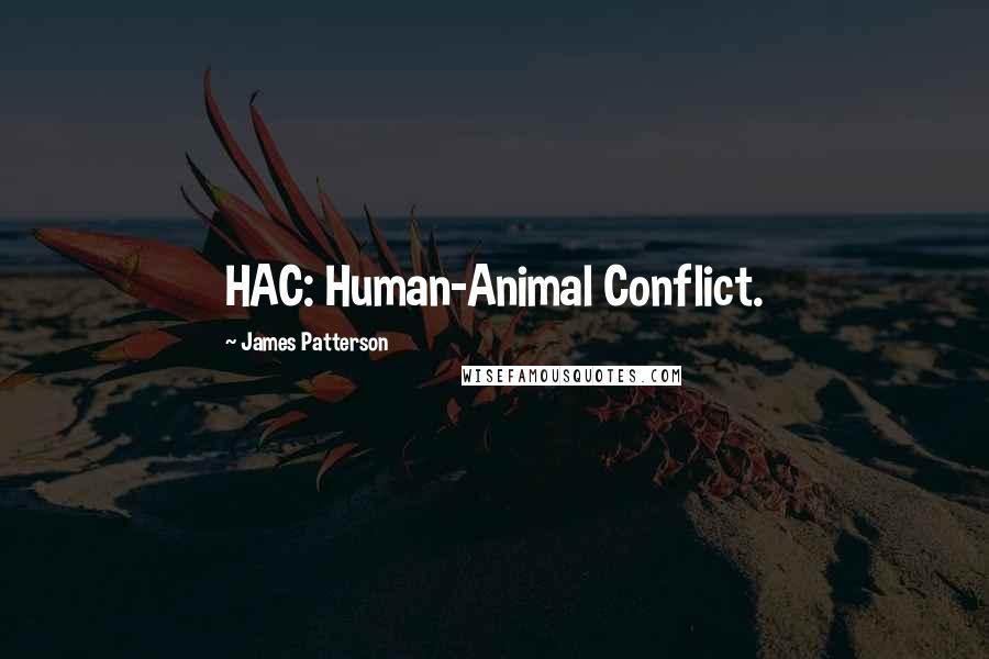 James Patterson Quotes: HAC: Human-Animal Conflict.