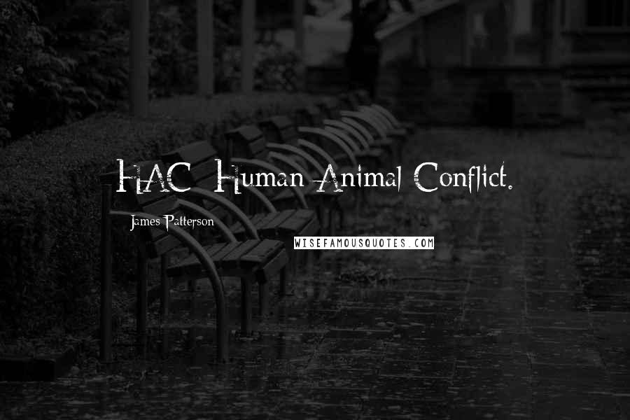 James Patterson Quotes: HAC: Human-Animal Conflict.