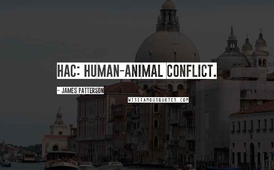 James Patterson Quotes: HAC: Human-Animal Conflict.