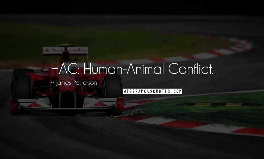 James Patterson Quotes: HAC: Human-Animal Conflict.
