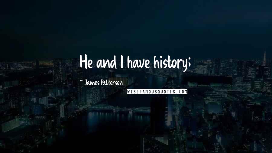 James Patterson Quotes: He and I have history;