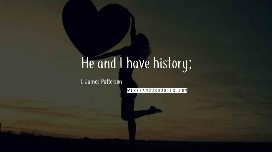 James Patterson Quotes: He and I have history;