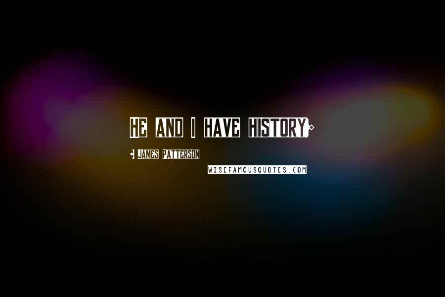 James Patterson Quotes: He and I have history;