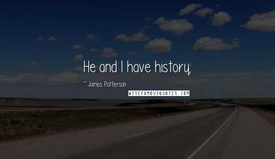 James Patterson Quotes: He and I have history;