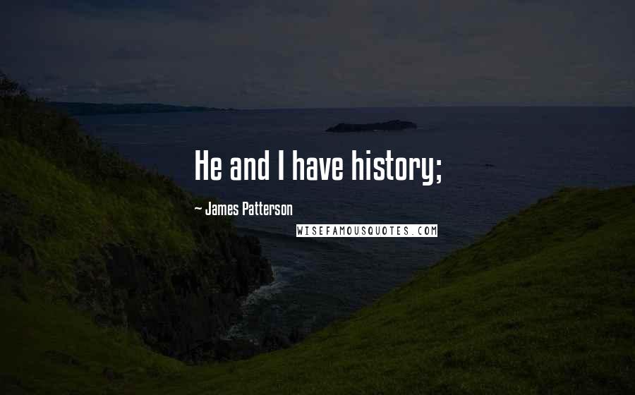 James Patterson Quotes: He and I have history;