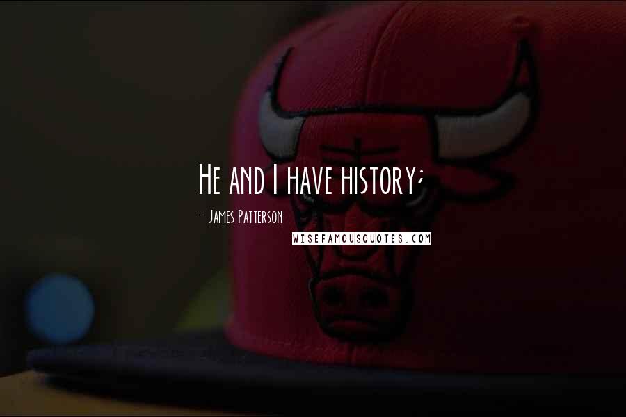 James Patterson Quotes: He and I have history;