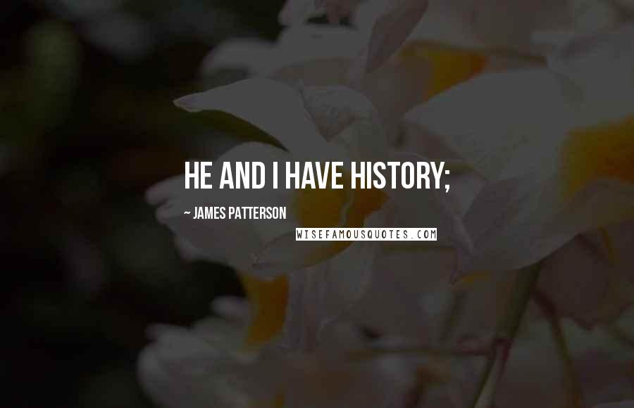 James Patterson Quotes: He and I have history;