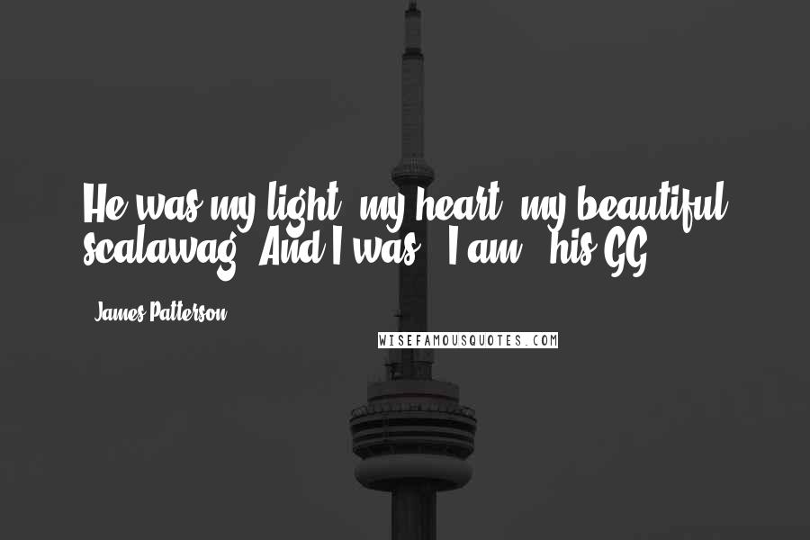 James Patterson Quotes: He was my light, my heart, my beautiful scalawag. And I was - I am - his GG.