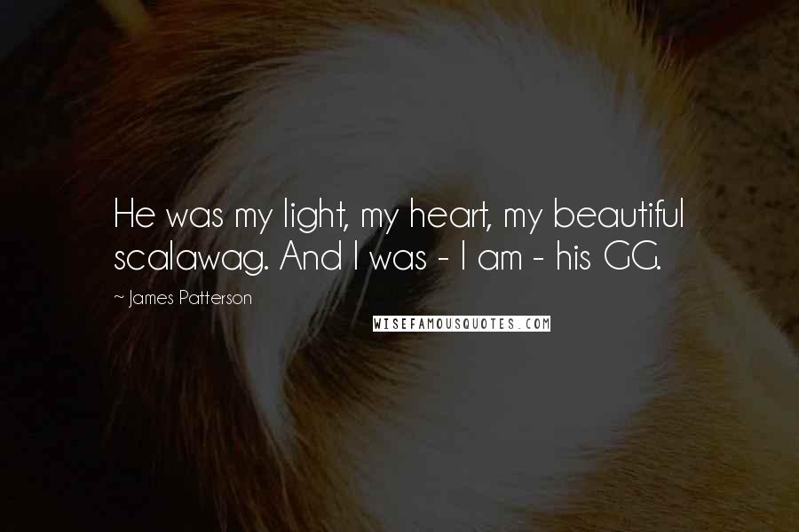 James Patterson Quotes: He was my light, my heart, my beautiful scalawag. And I was - I am - his GG.