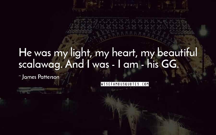 James Patterson Quotes: He was my light, my heart, my beautiful scalawag. And I was - I am - his GG.