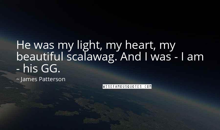 James Patterson Quotes: He was my light, my heart, my beautiful scalawag. And I was - I am - his GG.