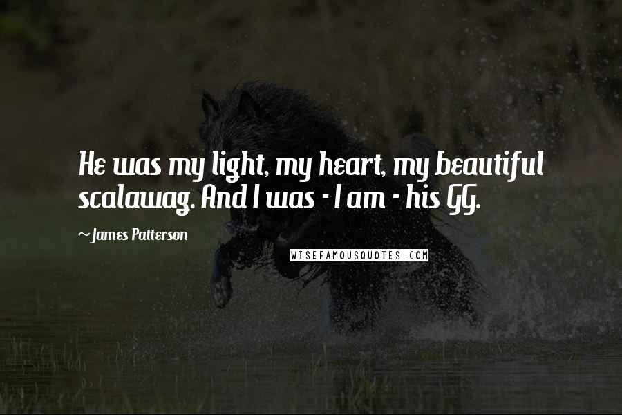 James Patterson Quotes: He was my light, my heart, my beautiful scalawag. And I was - I am - his GG.