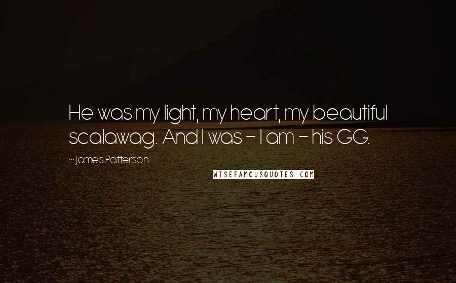 James Patterson Quotes: He was my light, my heart, my beautiful scalawag. And I was - I am - his GG.