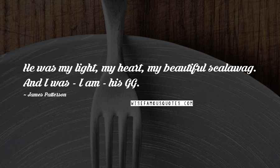 James Patterson Quotes: He was my light, my heart, my beautiful scalawag. And I was - I am - his GG.