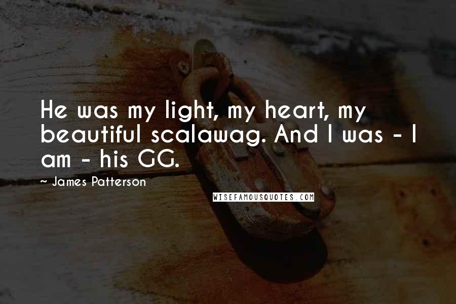 James Patterson Quotes: He was my light, my heart, my beautiful scalawag. And I was - I am - his GG.