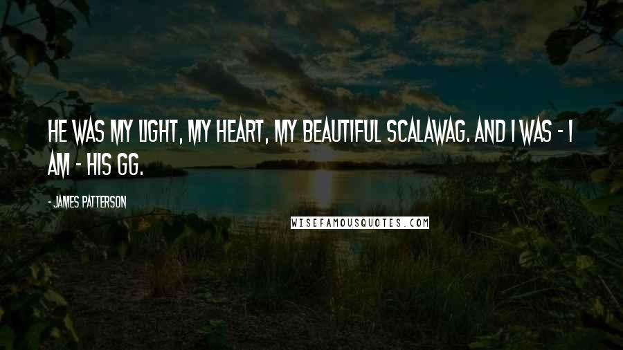 James Patterson Quotes: He was my light, my heart, my beautiful scalawag. And I was - I am - his GG.