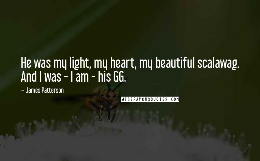 James Patterson Quotes: He was my light, my heart, my beautiful scalawag. And I was - I am - his GG.